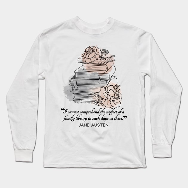 Jane Austen quote in watercolor style - I cannot comprehend the neglect of a family library in such days as these. Long Sleeve T-Shirt by Miss Pell